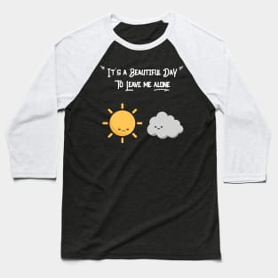 It's a beautiful day to leave me alone Baseball T-Shirt